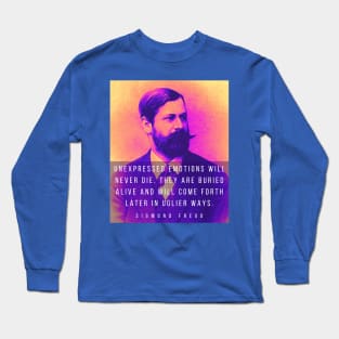 Sigmund Freud portrait and quote: Unexpressed emotions will never die. They are buried alive and will come forth later in uglier ways. Long Sleeve T-Shirt